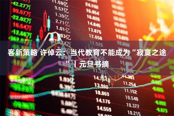 客新策略 许倬云：当代教育不能成为“寂寞之途”丨元旦书摘